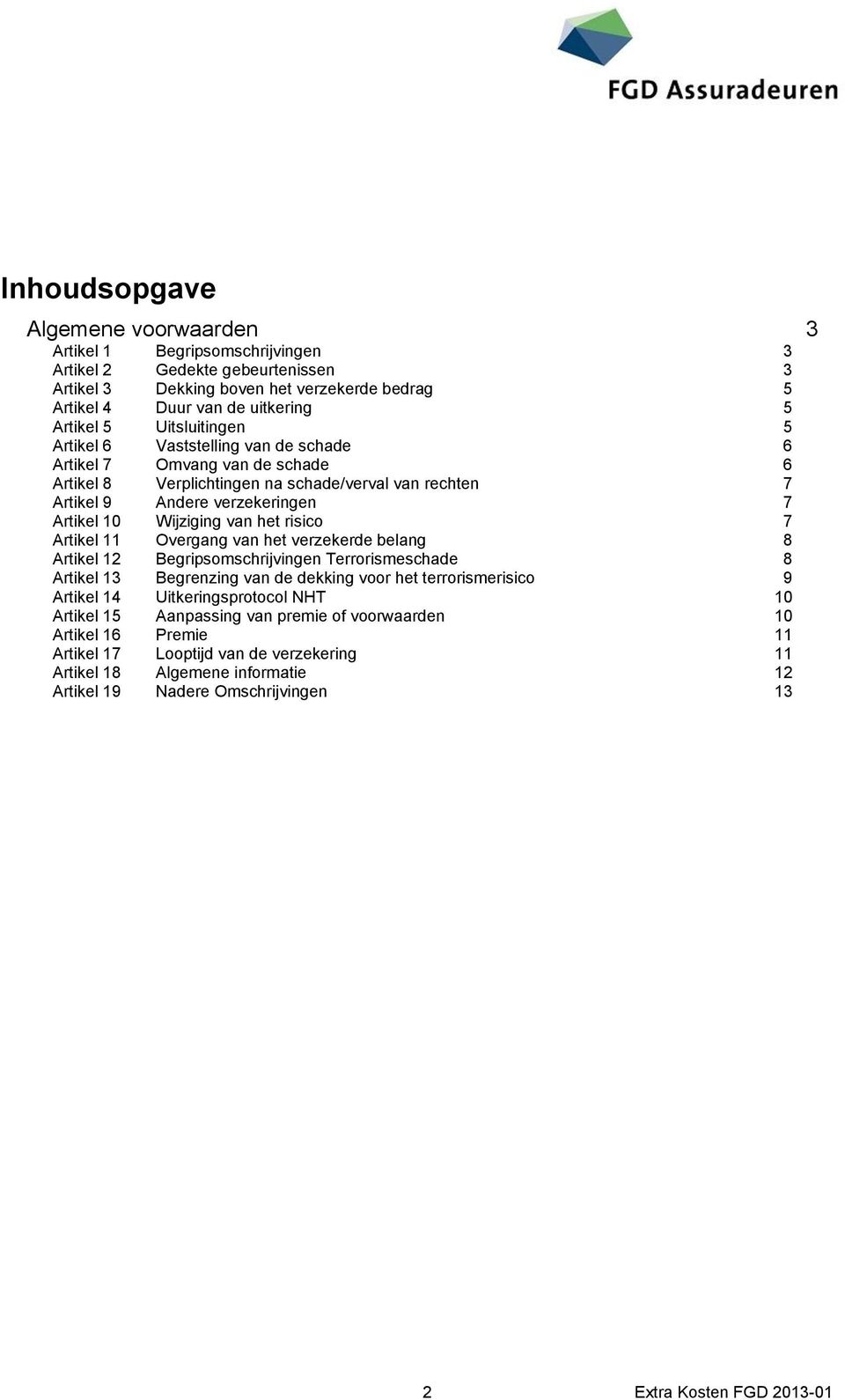 van het risico 7 Artikel 11 Overgang van het verzekerde belang 8 Artikel 12 Begripsomschrijvingen Terrorismeschade 8 Artikel 13 Begrenzing van de dekking voor het terrorismerisico 9 Artikel 14