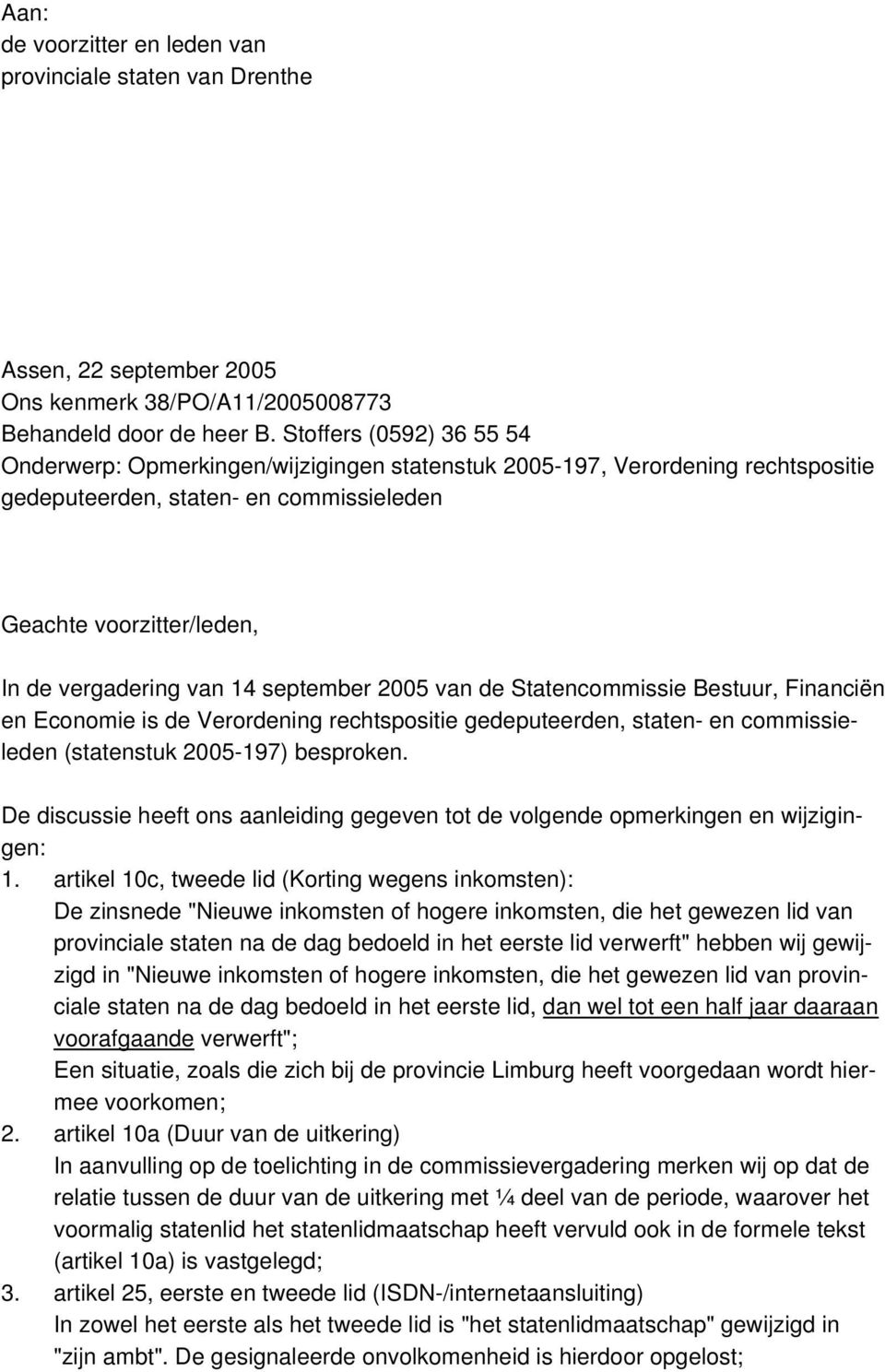 september 2005 van de Statencommissie Bestuur, Financiën en Economie is de Verordening rechtspositie gedeputeerden, staten- en commissieleden (statenstuk 2005-197) besproken.