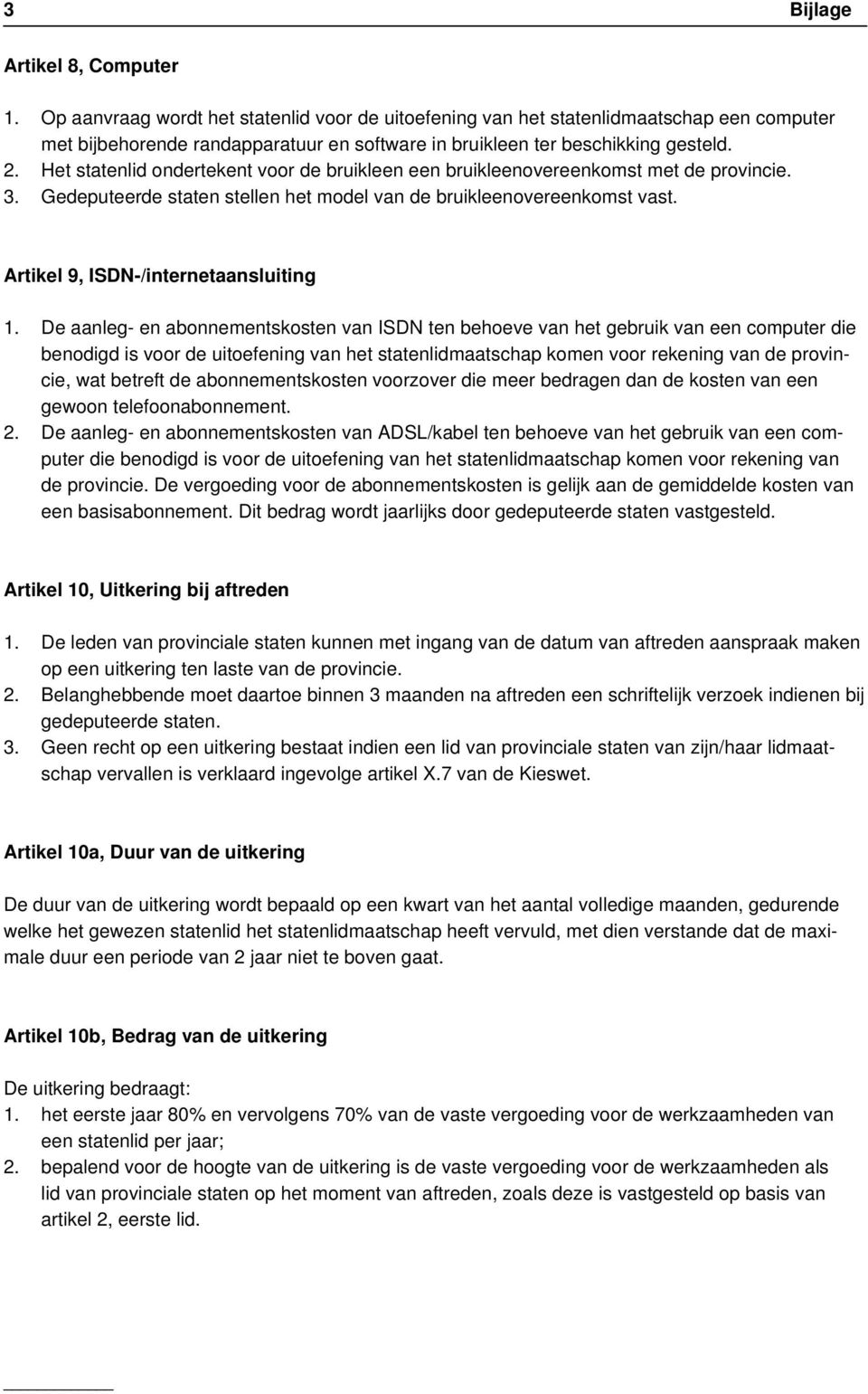 Het statenlid ondertekent voor de bruikleen een bruikleenovereenkomst met de provincie. 3. Gedeputeerde staten stellen het model van de bruikleenovereenkomst vast.