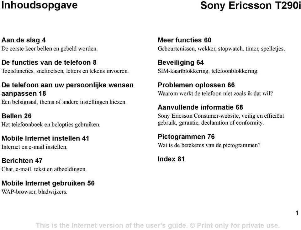 Mobile Internet instellen 41 Internet en e-mail instellen. Berichten 47 Chat, e-mail, tekst en afbeeldingen. Meer functies 60 Gebeurtenissen, wekker, stopwatch, timer, spelletjes.