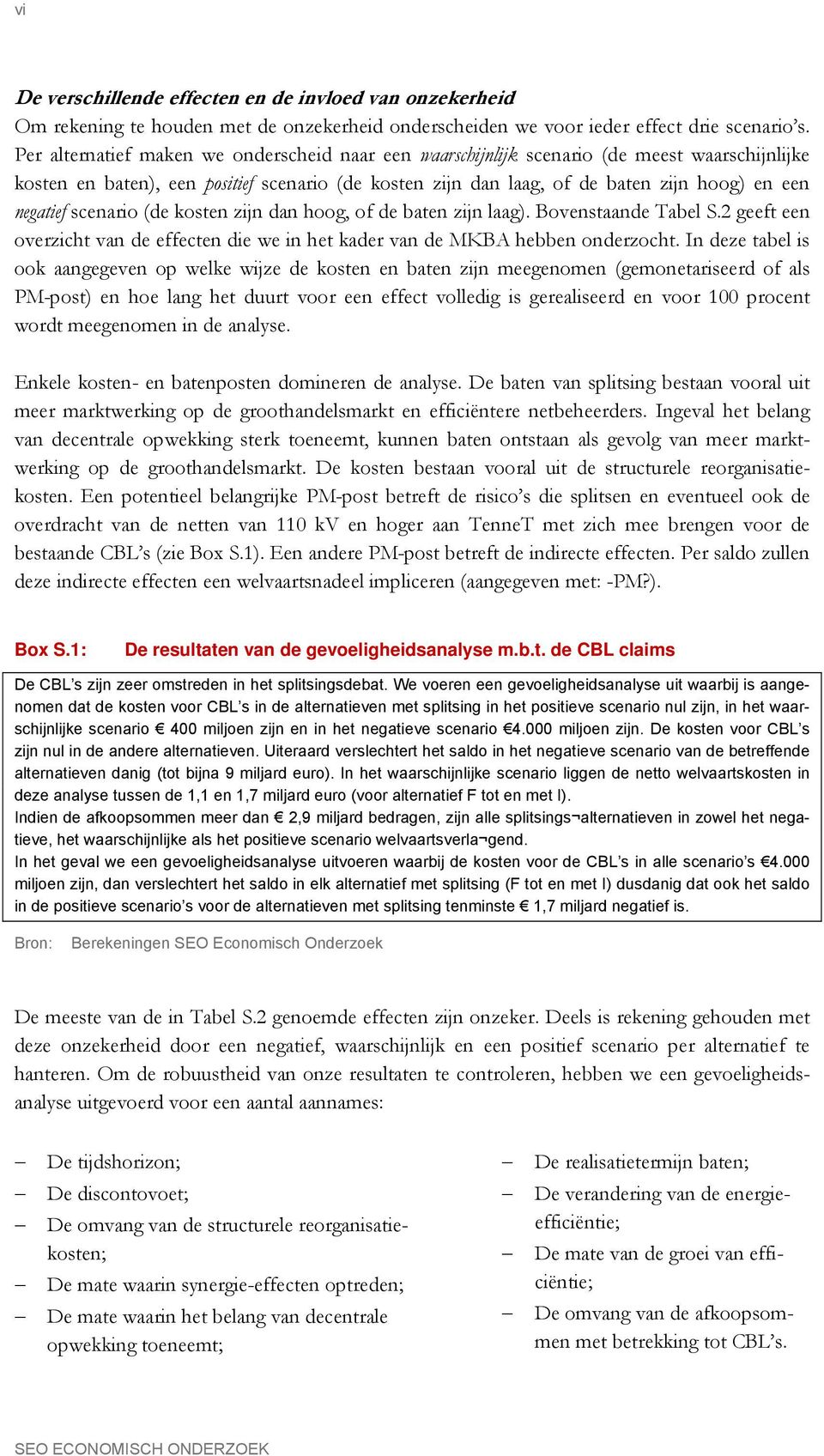 negatief scenario (de kosten zijn dan hoog, of de baten zijn laag). Bovenstaande Tabel S.2 geeft een overzicht van de effecten die we in het kader van de MKBA hebben onderzocht.