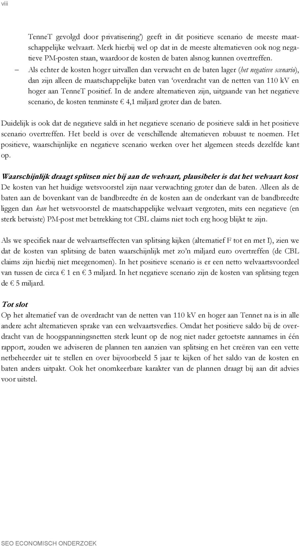 Als echter de kosten hoger uitvallen dan verwacht en de baten lager (het negatieve scenario), dan zijn alleen de maatschappelijke baten van overdracht van de netten van 110 kv en hoger aan TenneT