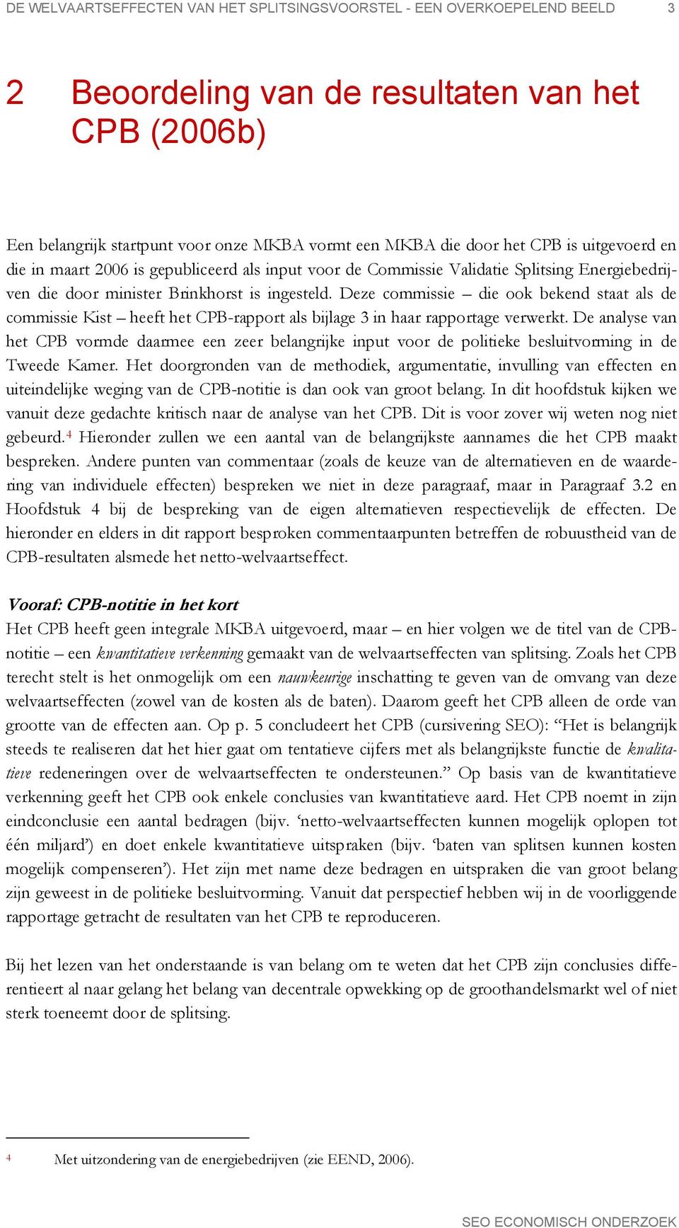 Deze commissie die ook bekend staat als de commissie Kist heeft het CPB-rapport als bijlage 3 in haar rapportage verwerkt.