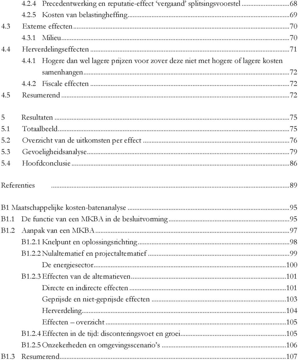 ..86 Referenties...89 B1 Maatschappelijke kosten-batenanalyse...95 B1.1 De functie van een MKBA in de besluitvorming...95 B1.2 Aanpak van een MKBA...97 B1.2.1 Knelpunt en oplossingsrichting...98 B1.2.2 Nulalternatief en projectalternatief.