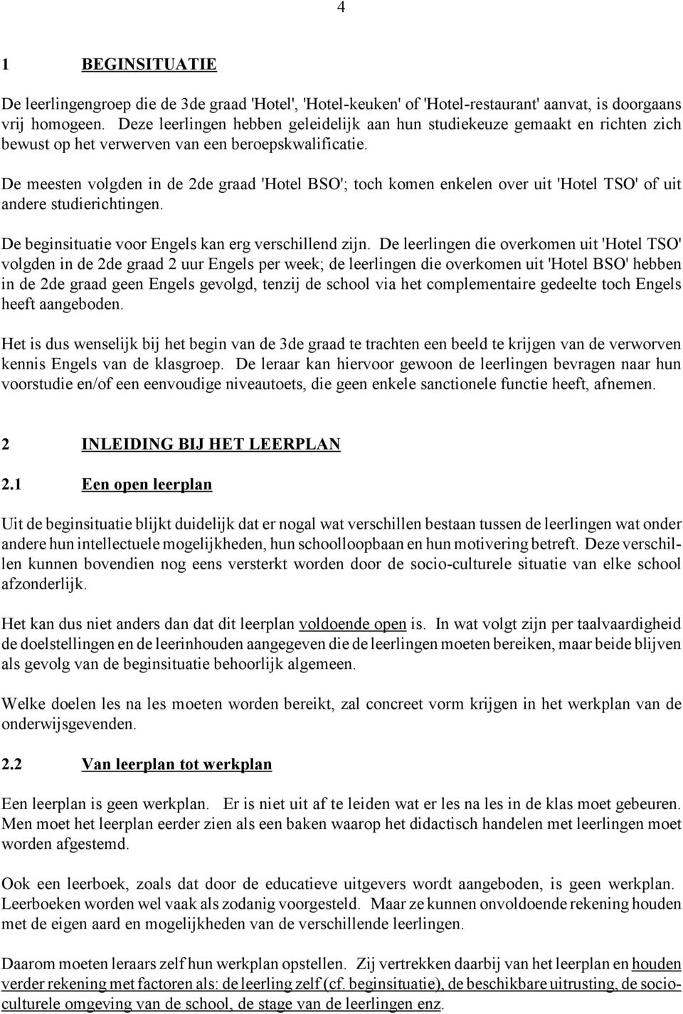 De meesten volgden in de 2de graad 'Hotel BSO'; toch komen enkelen over uit 'Hotel TSO' of uit andere studierichtingen. De beginsituatie voor Engels kan erg verschillend zijn.