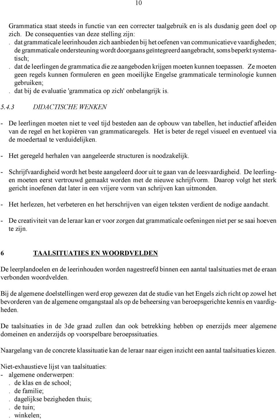 dat de leerlingen de grammatica die ze aangeboden krijgen moeten kunnen toepassen. Ze moeten geen regels kunnen formuleren en geen moeilijke Engelse grammaticale terminologie kunnen gebruiken;.