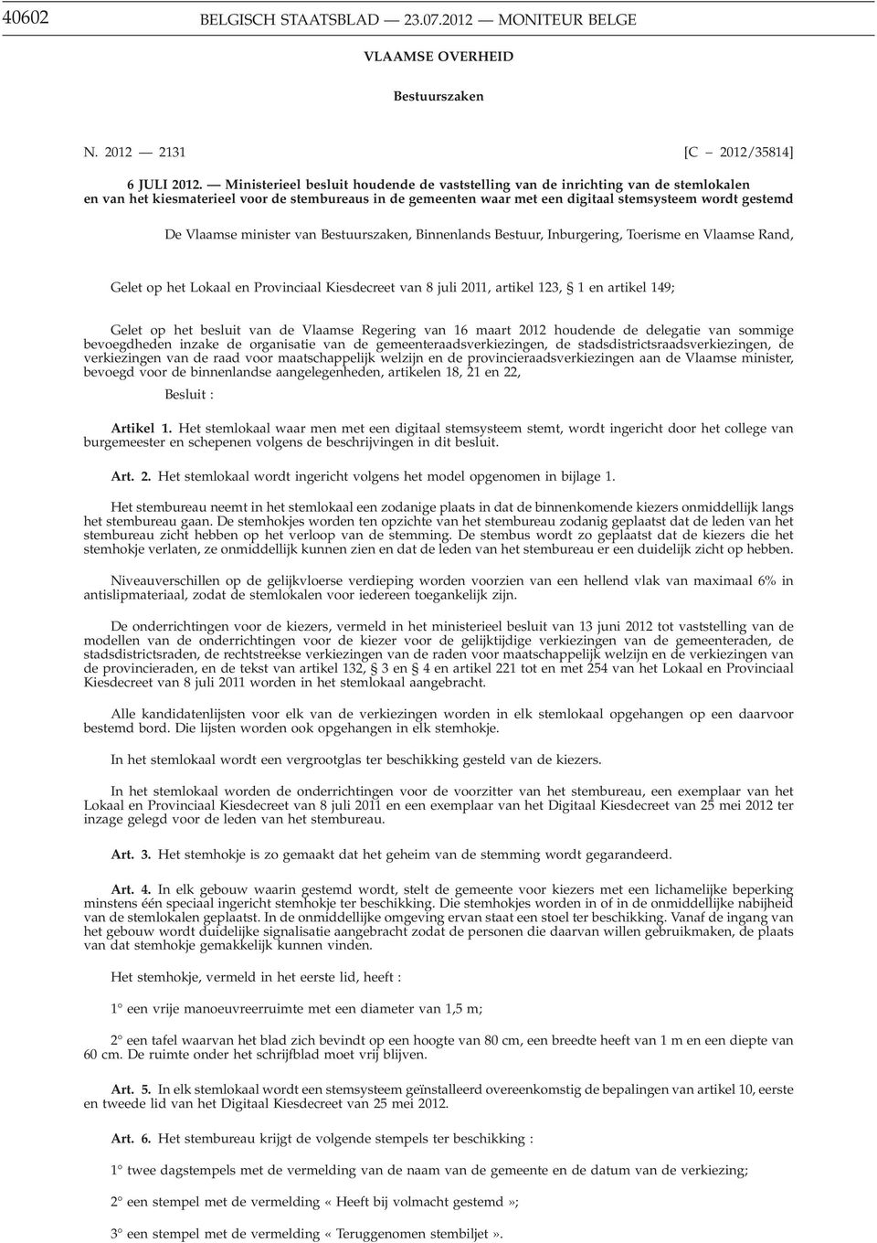 Vlaamse minister van Bestuurszaken, Binnenlands Bestuur, Inburgering, Toerisme en Vlaamse Rand, Gelet op het Lokaal en Provinciaal Kiesdecreet van 8 juli 2011, artikel 123, 1 en artikel 149; Gelet op