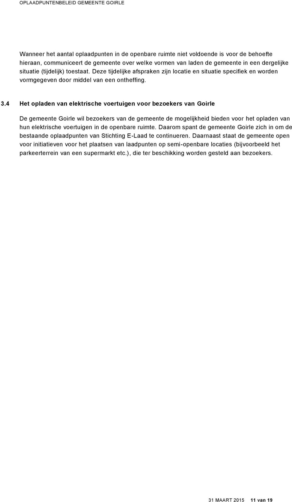 4 Het opladen van elektrische voertuigen voor bezoekers van Goirle De gemeente Goirle wil bezoekers van de gemeente de mogelijkheid bieden voor het opladen van hun elektrische voertuigen in de