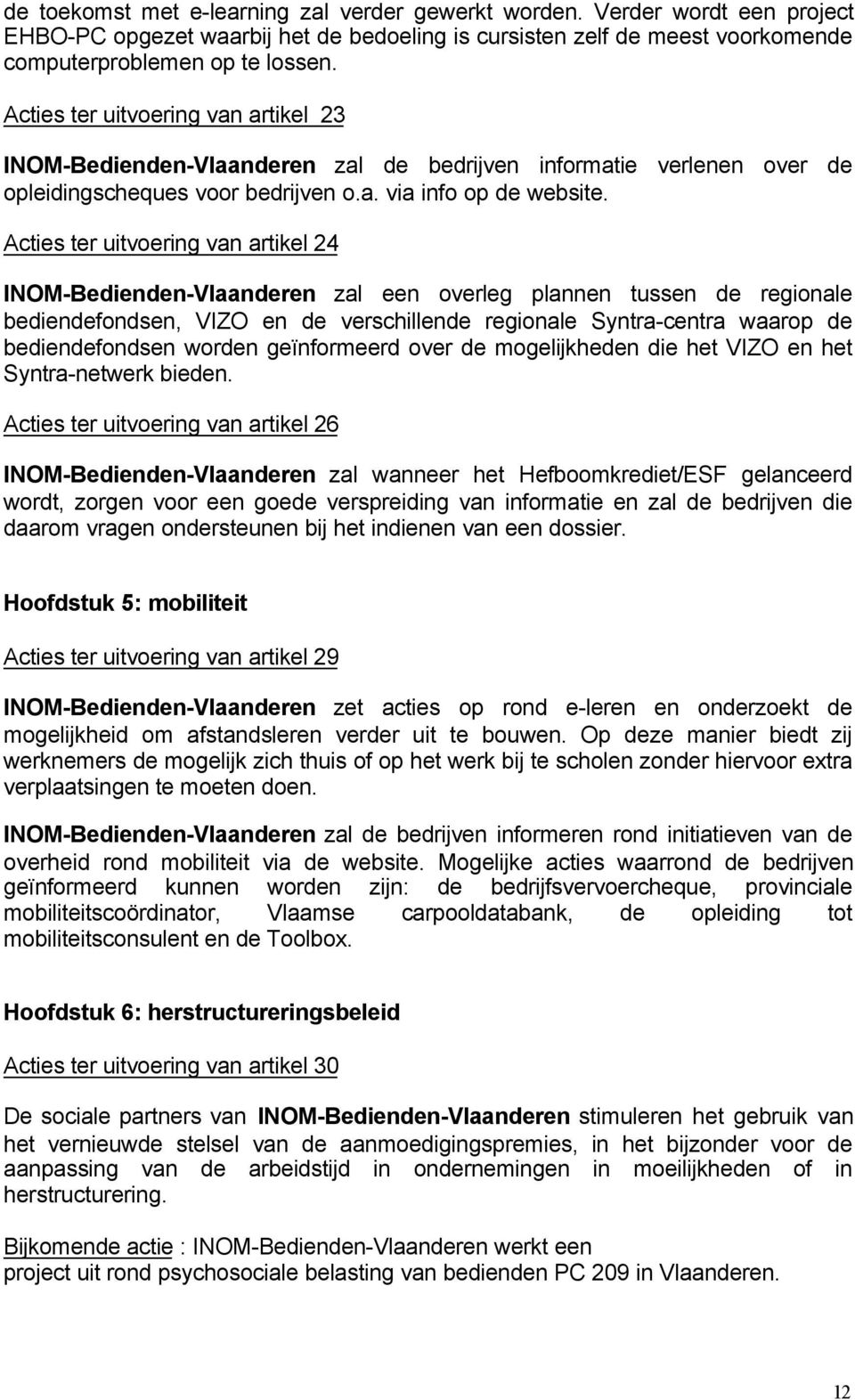 Acties ter uitvoering van artikel 24 INOM-Bedienden-Vlaanderen zal een overleg plannen tussen de regionale bediendefondsen, VIZO en de verschillende regionale Syntra-centra waarop de bediendefondsen