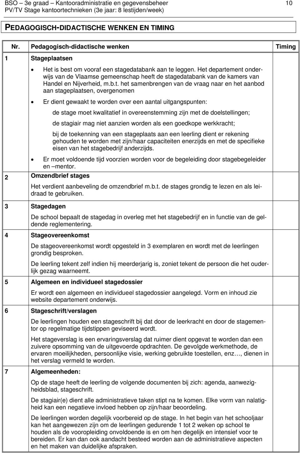 Het departement onderwijs van de Vlaamse gemeenschap heeft de stagedatabank van de kamers van Handel en Nijverheid, m.b.t. het samenbrengen van de vraag naar en het aanbod aan stageplaatsen,