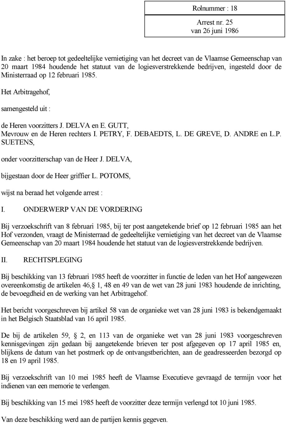 ingesteld door de Ministerraad op 12 februari 1985. Het Arbitragehof, samengesteld uit : de Heren voorzitters J. DELVA en E. GUTT, Mevrouw en de Heren rechters I. PETRY, F. DEBAEDTS, L. DE GREVE, D.