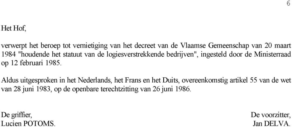 1985. Aldus uitgesproken in het Nederlands, het Frans en het Duits, overeenkomstig artikel 55 van de wet van
