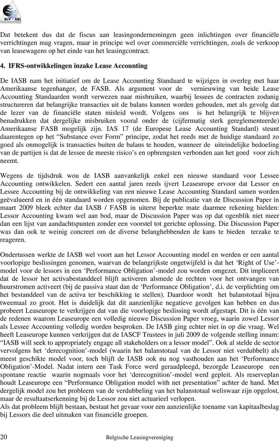 IFRS-ontwikkelingen inzake Lease Accounting De IASB nam het initiatief om de Lease Accounting Standaard te wijzigen in overleg met haar Amerikaanse tegenhanger, de FASB.