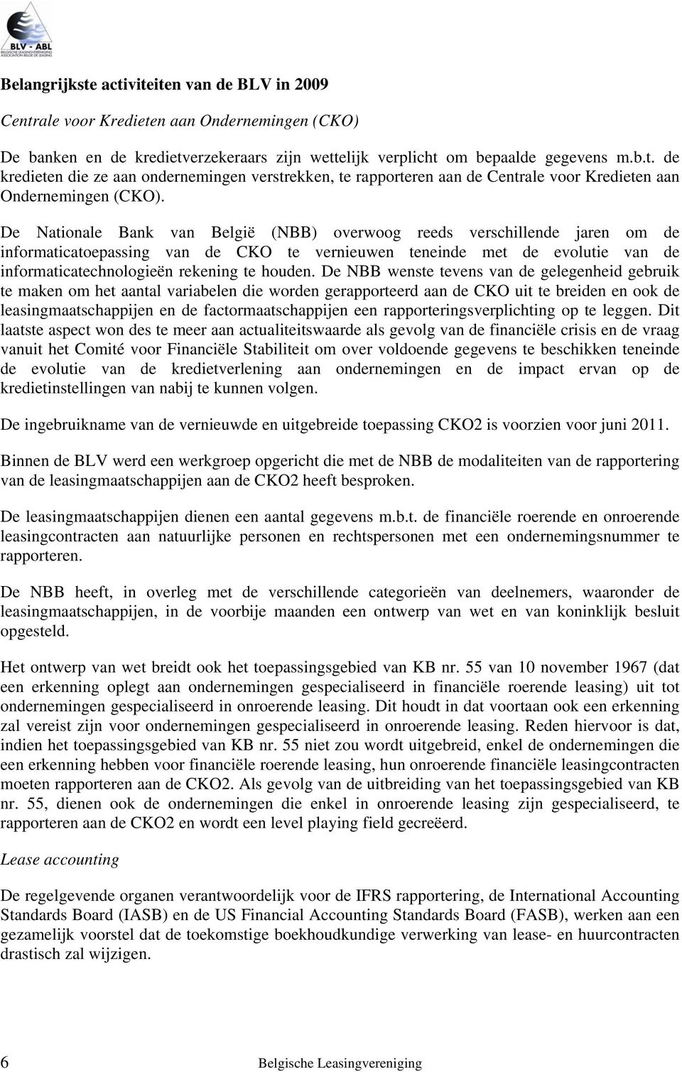 De NBB wenste tevens van de gelegenheid gebruik te maken om het aantal variabelen die worden gerapporteerd aan de CKO uit te breiden en ook de leasingmaatschappijen en de factormaatschappijen een