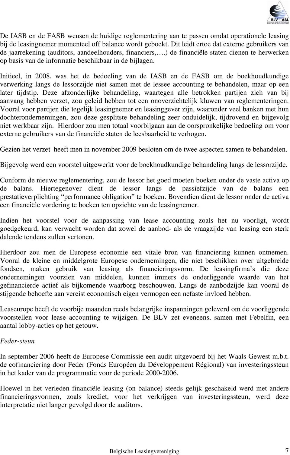 Initieel, in 2008, was het de bedoeling van de IASB en de FASB om de boekhoudkundige verwerking langs de lessorzijde niet samen met de lessee accounting te behandelen, maar op een later tijdstip.