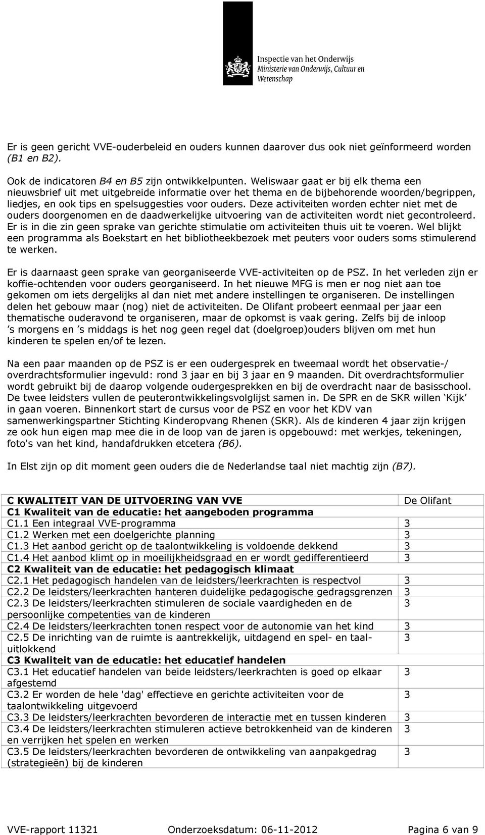 Deze activiteiten worden echter niet met de ouders doorgenomen en de daadwerkelijke uitvoering van de activiteiten wordt niet gecontroleerd.