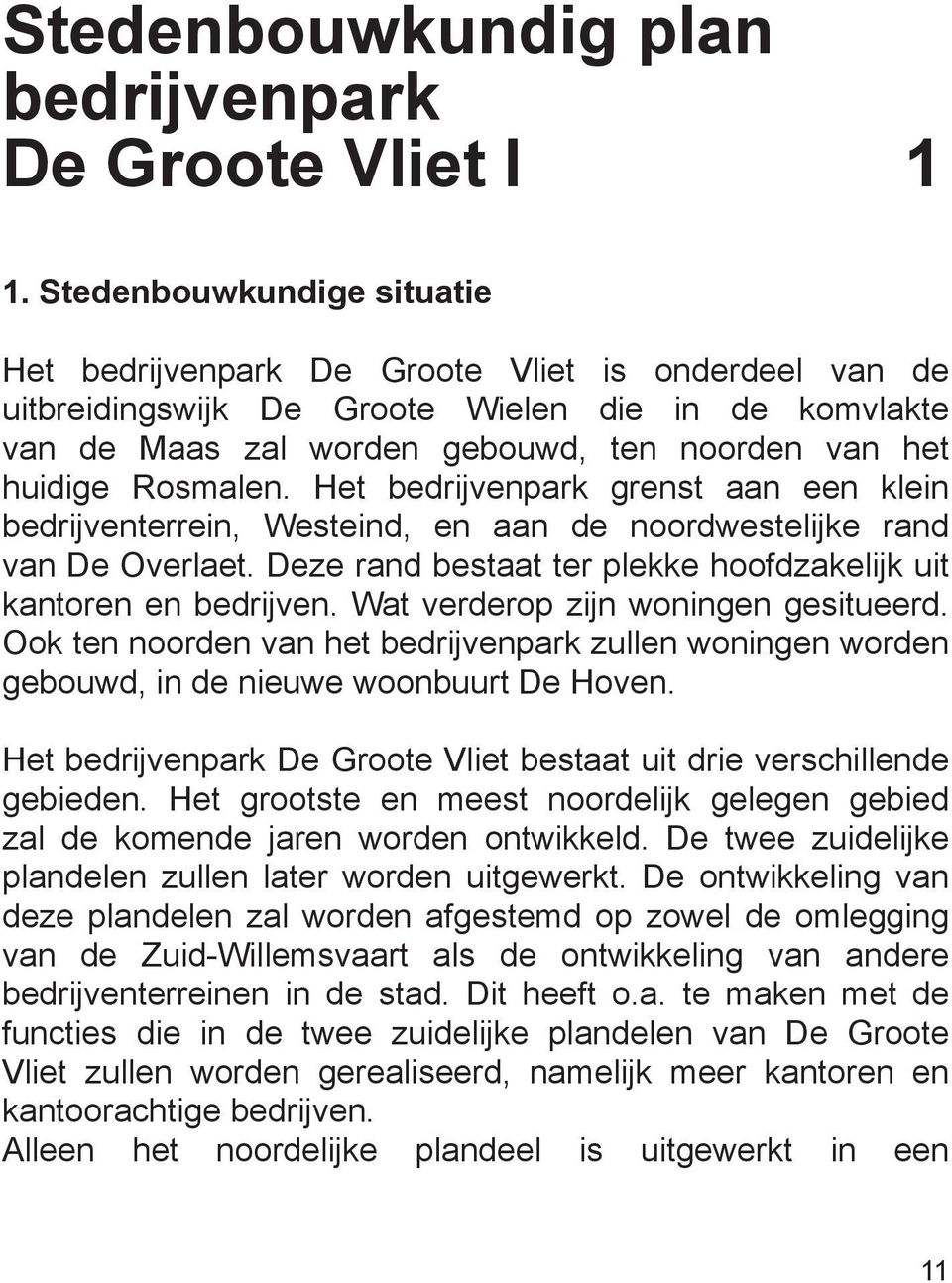 Rosmalen. Het bedrijvenpark grenst aan een klein bedrijventerrein, Westeind, en aan de noordwestelijke rand van De Overlaet. Deze rand bestaat ter plekke hoofdzakelijk uit kantoren en bedrijven.