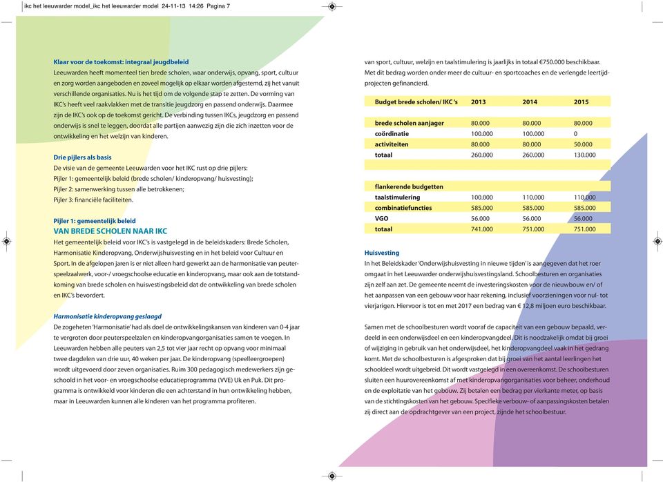 De vorming van IKC s heeft veel raakvlakken met de transitie jeugdzorg en passend onderwijs. Daarmee zijn de IKC s ook op de toekomst gericht.