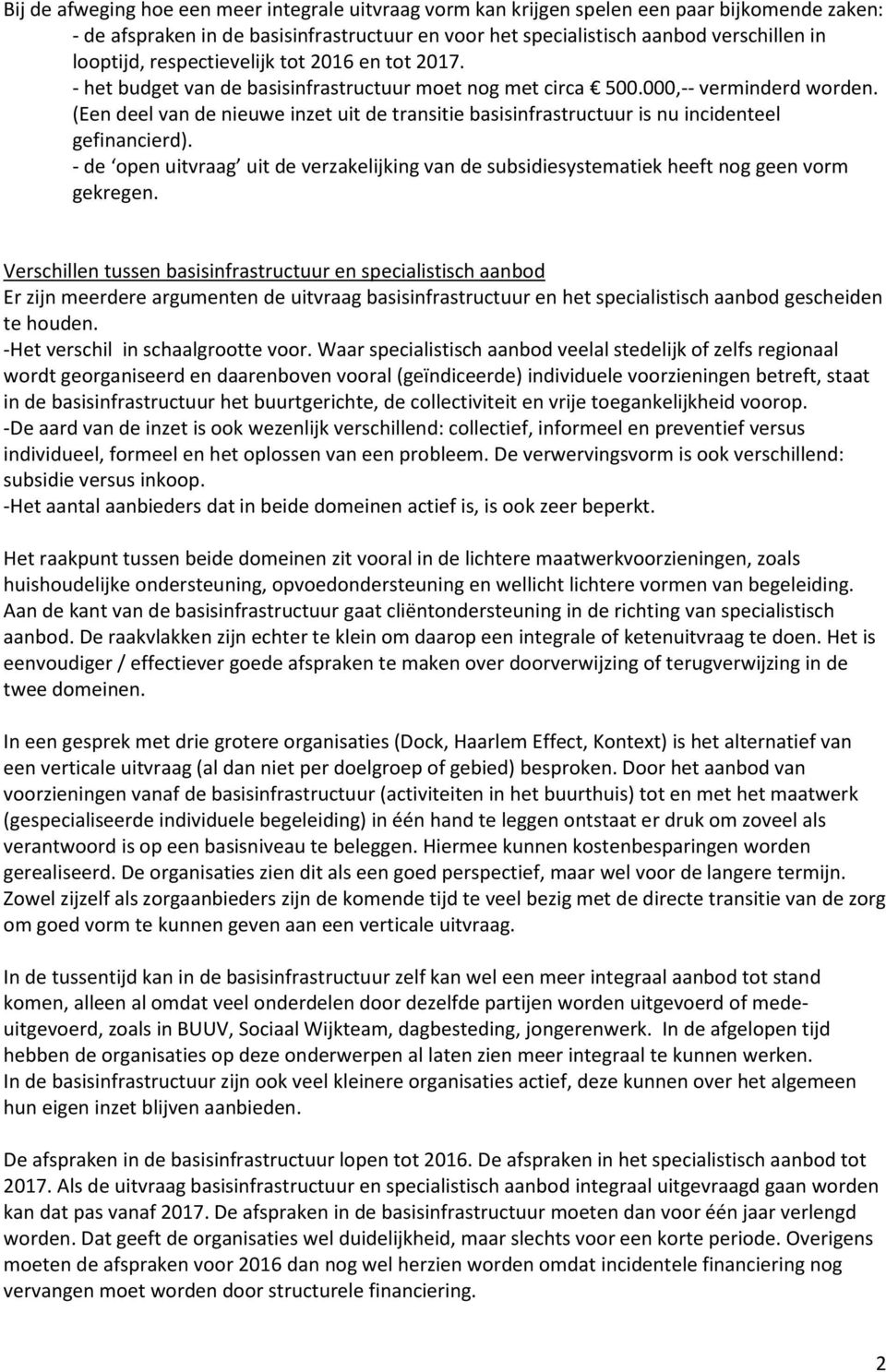 (Een deel van de nieuwe inzet uit de transitie basisinfrastructuur is nu incidenteel gefinancierd). - de open uitvraag uit de verzakelijking van de subsidiesystematiek heeft nog geen vorm gekregen.