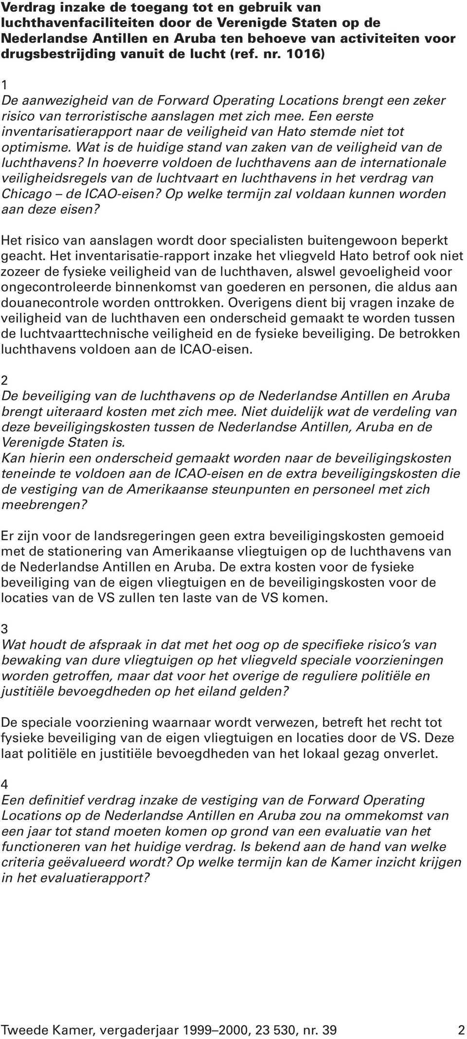 Een eerste inventarisatierapport naar de veiligheid van Hato stemde niet tot optimisme. Wat is de huidige stand van zaken van de veiligheid van de luchthavens?