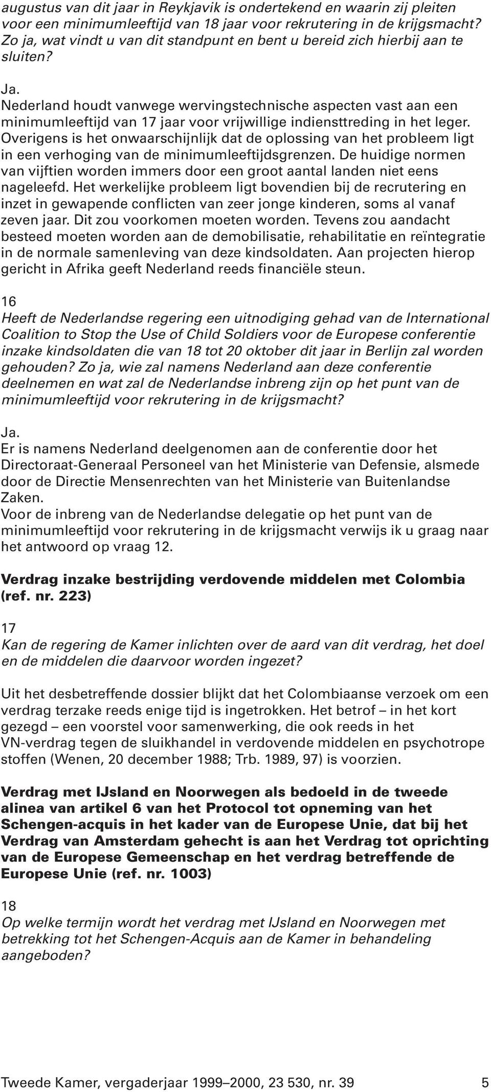 Nederland houdt vanwege wervingstechnische aspecten vast aan een minimumleeftijd van 17 jaar voor vrijwillige indiensttreding in het leger.