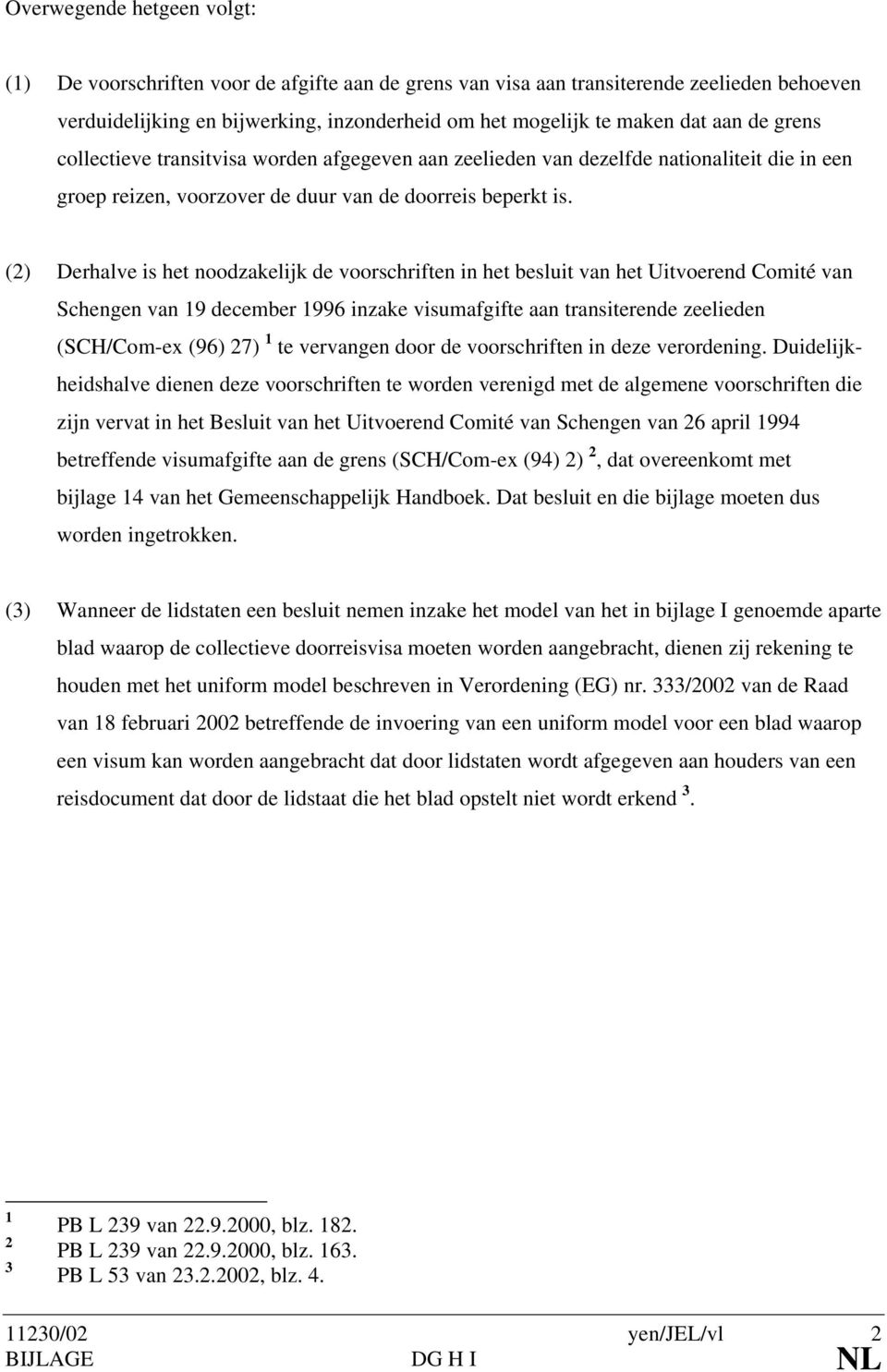 (2) Derhalve is het noodzakelijk de voorschriften in het besluit van het Uitvoerend Comité van Schengen van 19 december 1996 inzake visumafgifte aan transiterende zeelieden (SCH/Com-ex (96) 27) 1 te