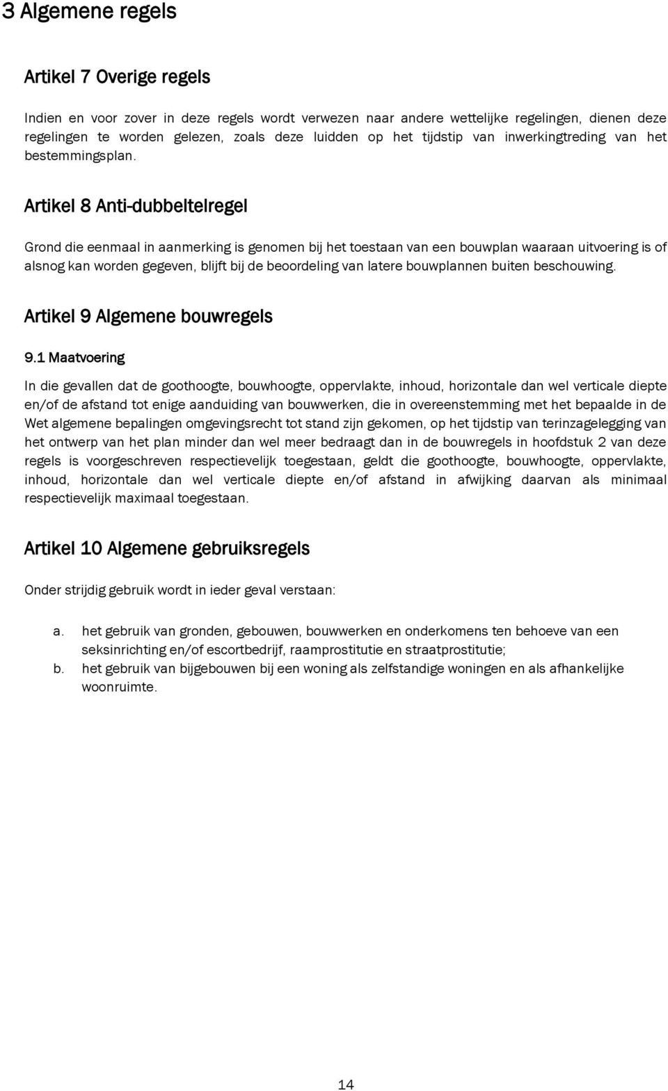 Artikel 8 Anti-dubbeltelregel Grond die eenmaal in aanmerking is genomen bij het toestaan van een bouwplan waaraan uitvoering is of alsnog kan worden gegeven, blijft bij de beoordeling van latere