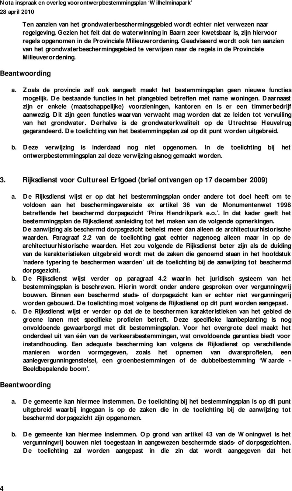 Geadviseerd wordt ook ten aanzien van het grondwaterbeschermingsgebied te verwijzen naar de regels in de Provinciale Milieuverordening. a. Zoals de provincie zelf ook aangeeft maakt het bestemmingsplan geen nieuwe functies mogelijk.