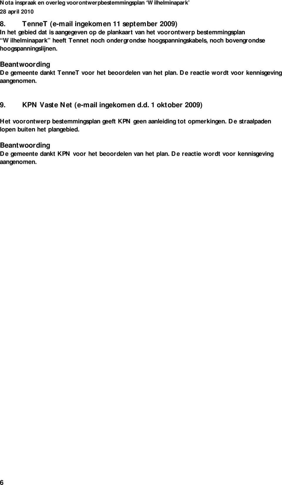 De reactie wordt voor kennisgeving aangenomen. 9. KPN Vaste Net (e-mail ingekomen d.d. 1 oktober 2009) Het voorontwerp bestemmingsplan geeft KPN geen aanleiding tot opmerkingen.