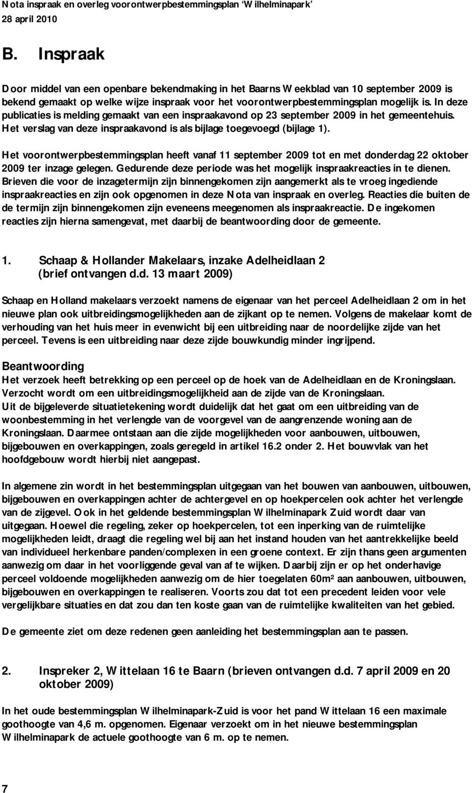 Het voorontwerpbestemmingsplan heeft vanaf 11 september 2009 tot en met donderdag 22 oktober 2009 ter inzage gelegen. Gedurende deze periode was het mogelijk inspraakreacties in te dienen.