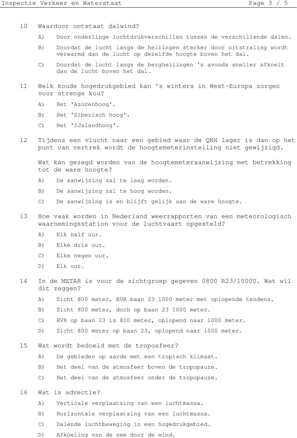 C) Doordat de lucht langs de berghellingen 's avonds sneller afkoelt dan de lucht boven het dal. 11 Welk koude hogedrukgebied kan 's winters in West-Europa zorgen voor strenge kou?