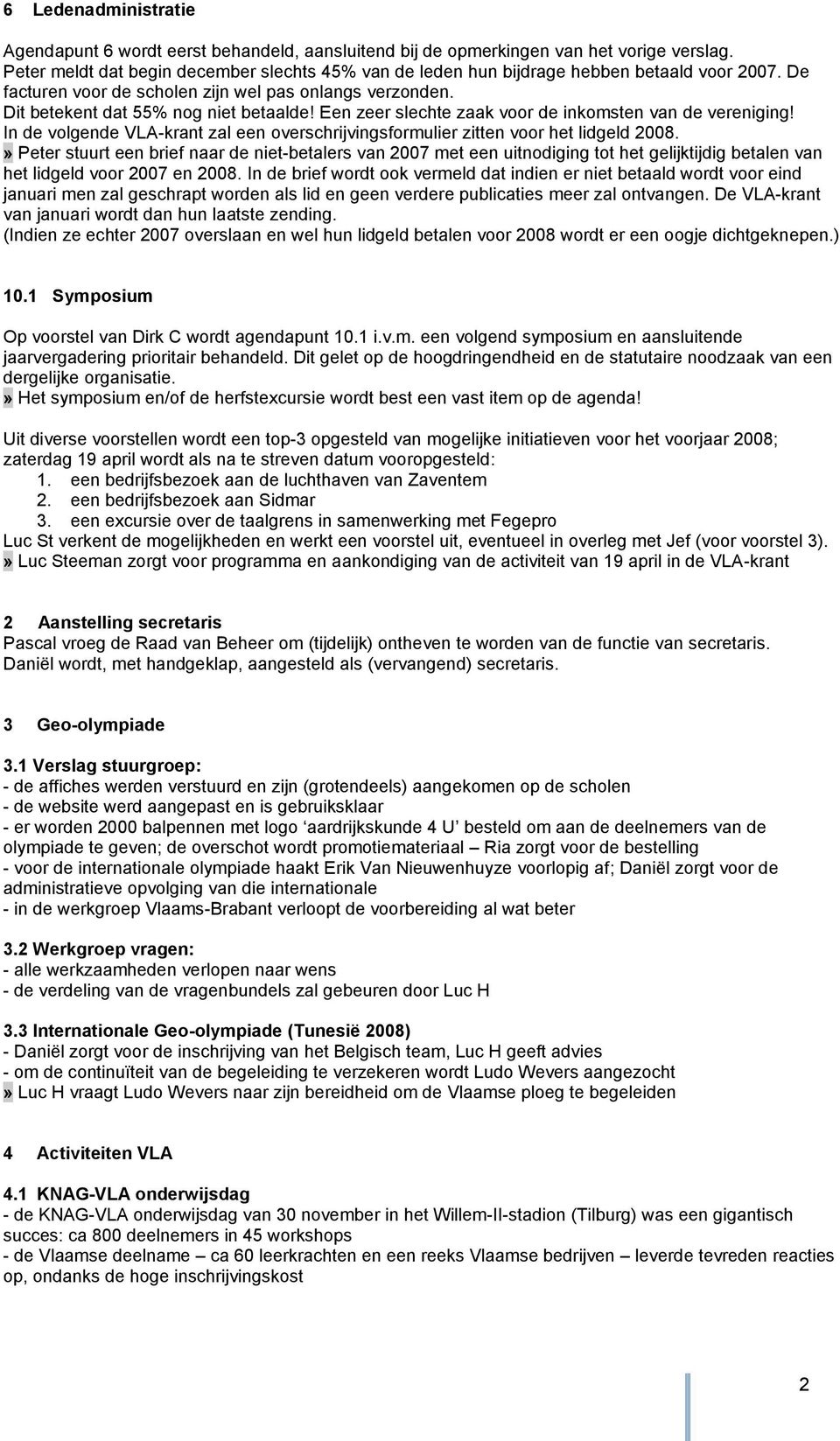 Een zeer slechte zaak voor de inkomsten van de vereniging! In de volgende VLA-krant zal een overschrijvingsformulier zitten voor het lidgeld 2008.