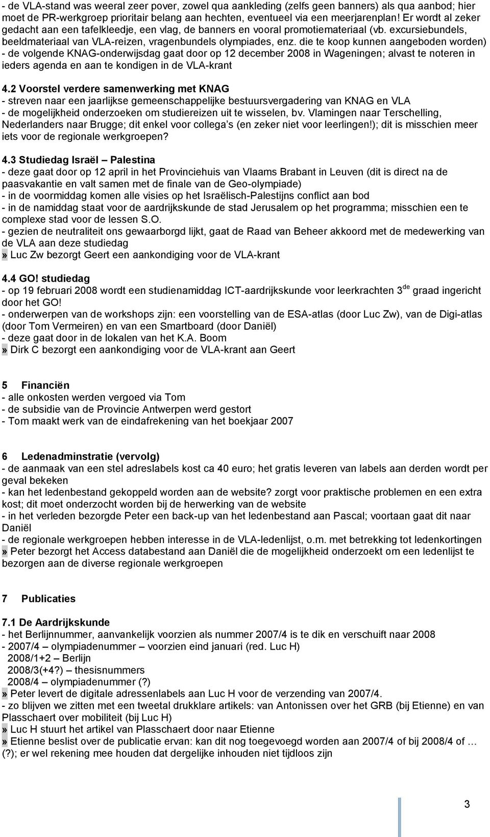 die te koop kunnen aangeboden worden) - de volgende KNAG-onderwijsdag gaat door op 12 december 2008 in Wageningen; alvast te noteren in ieders agenda en aan te kondigen in de VLA-krant 4.