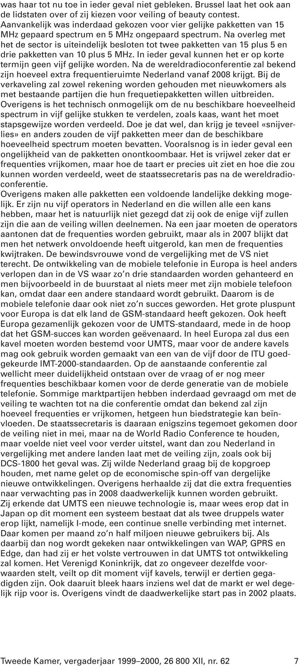 Na overleg met het de sector is uiteindelijk besloten tot twee pakketten van 15 plus 5 en drie pakketten van 10 plus 5 MHz. In ieder geval kunnen het er op korte termijn geen vijf gelijke worden.