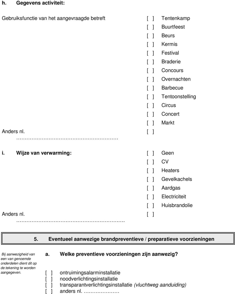Wijze van verwarming: [ ] Geen Anders nl. [ ]. [ ] CV [ ] Heaters [ ] Gevelkachels [ ] Aardgas [ ] Electriciteit [ ] Huisbrandolie 5.