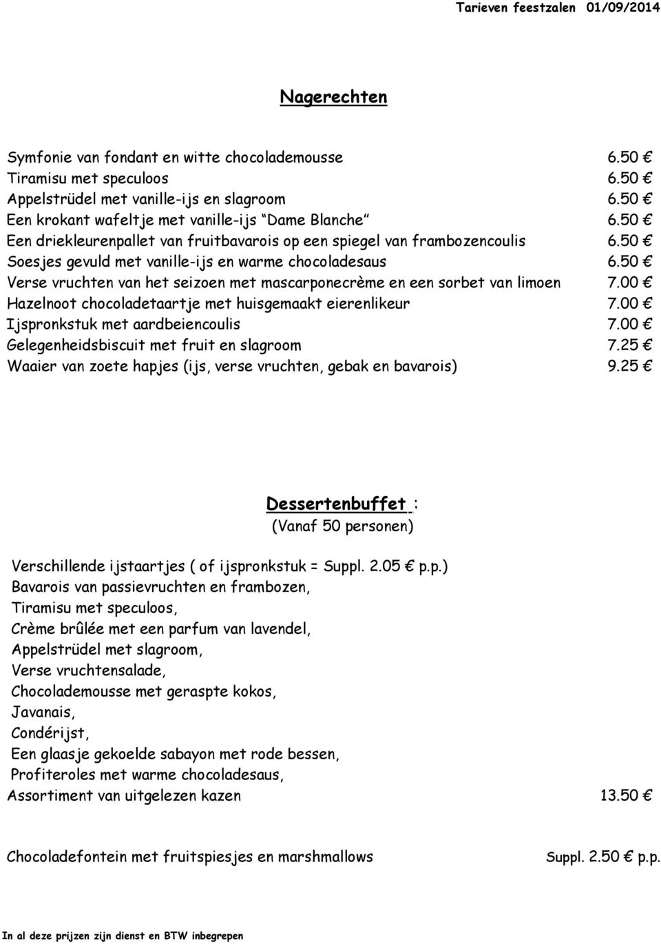 50 Verse vruchten van het seizoen met mascarponecrème en een sorbet van limoen 7.00 Hazelnoot chocoladetaartje met huisgemaakt eierenlikeur 7.00 Ijspronkstuk met aardbeiencoulis 7.