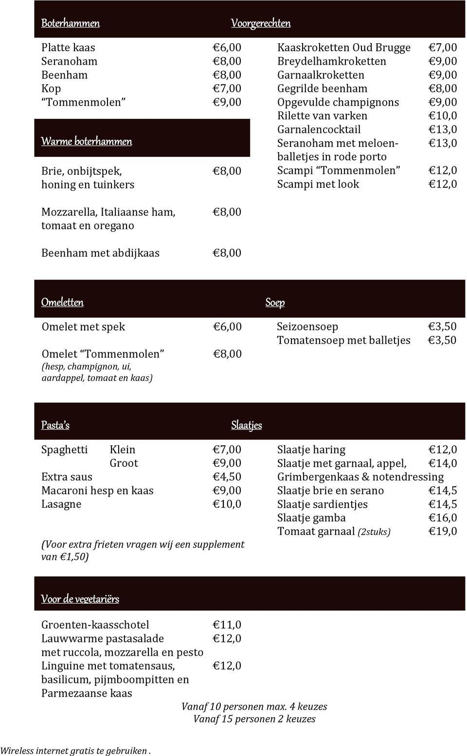 Tommenmolen 12,0 Scampi met look 12,0 Mozzarella, Italiaanse ham, 8,00 tomaat en oregano Beenham met abdijkaas 8,00 Omeletten Omelet met spek 6,00 Omelet Tommenmolen 8,00 (hesp, champignon, ui,