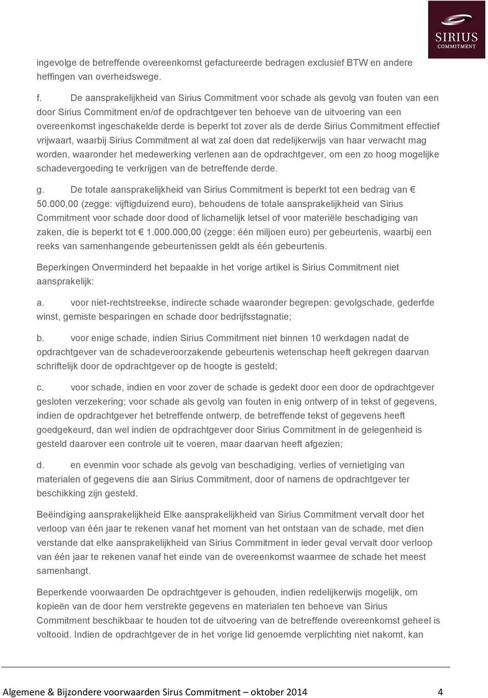 derde is beperkt tot zover als de derde Sirius Commitment effectief vrijwaart, waarbij Sirius Commitment al wat zal doen dat redelijkerwijs van haar verwacht mag worden, waaronder het medewerking