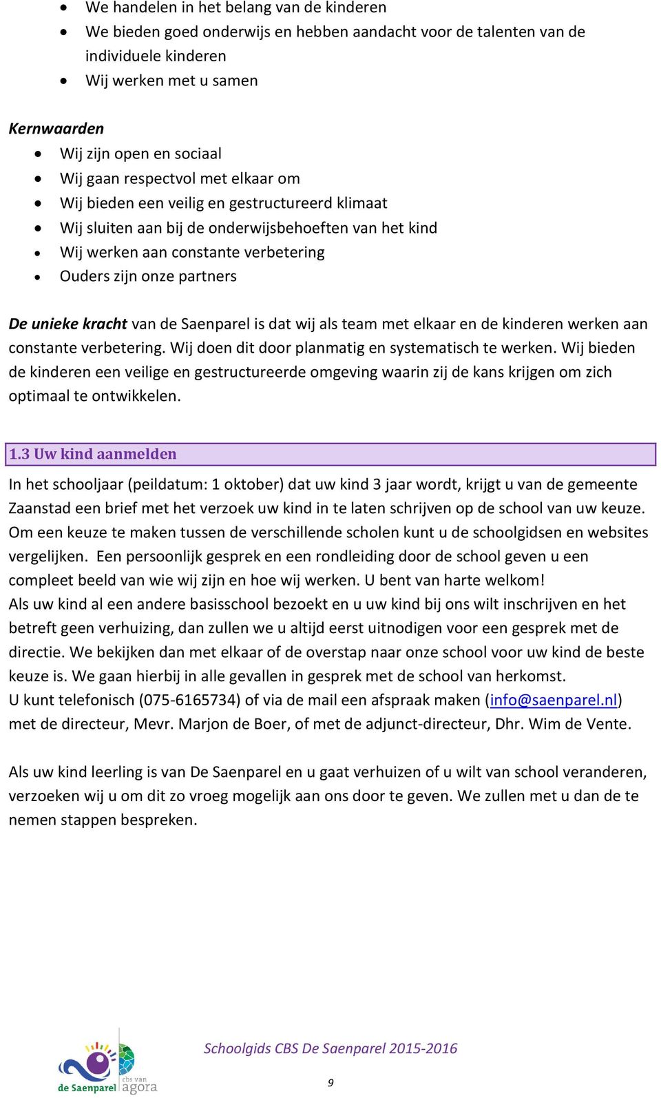 unieke kracht van de Saenparel is dat wij als team met elkaar en de kinderen werken aan constante verbetering. Wij doen dit door planmatig en systematisch te werken.