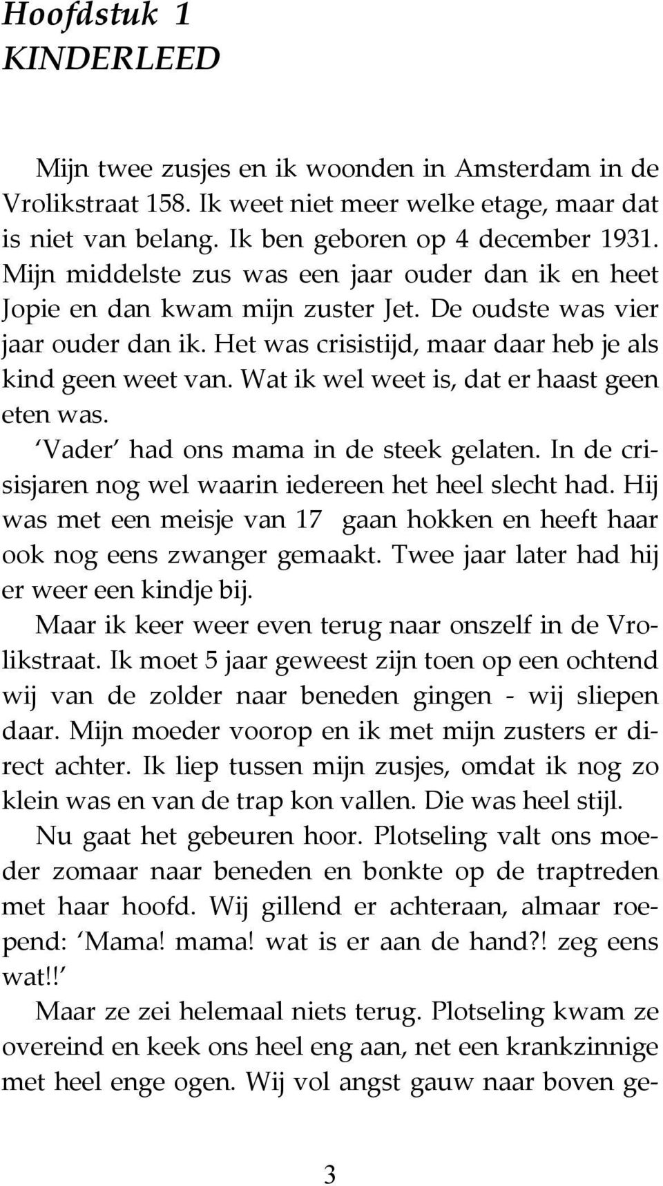 Wat ik wel weet is, dat er haast geen eten was. Vader had ons mama in de steek gelaten. In de crisisjaren nog wel waarin iedereen het heel slecht had.