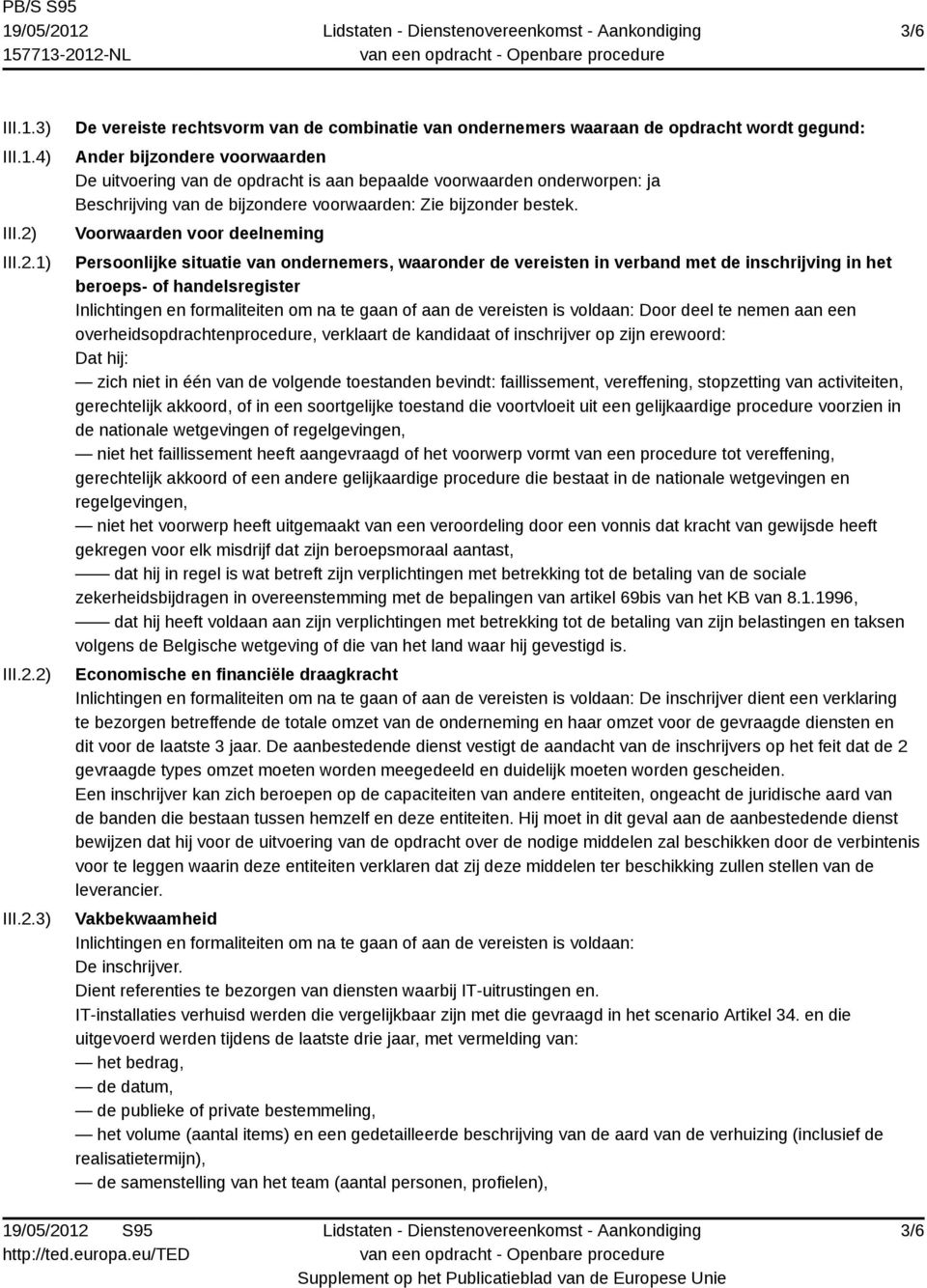 1) 2) 3) De vereiste rechtsvorm van de combinatie van ondernemers waaraan de opdracht wordt gegund: Ander bijzondere voorwaarden De uitvoering van de opdracht is aan bepaalde voorwaarden onderworpen: