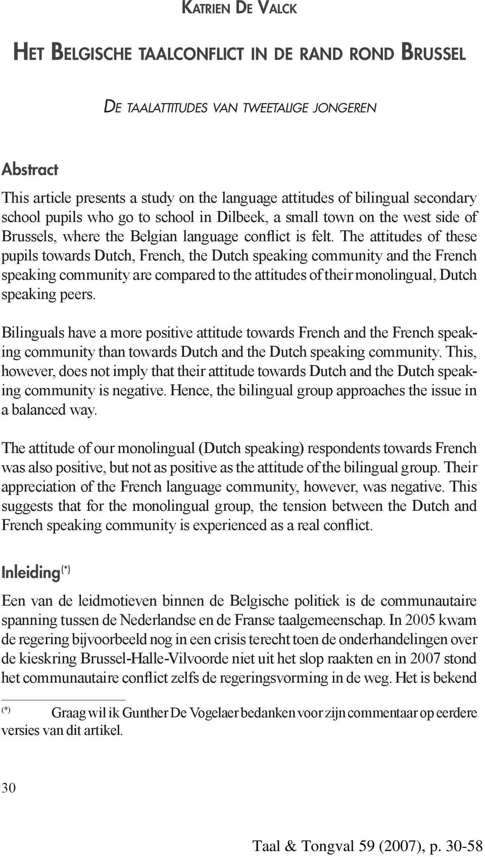 The attitudes of these pupils towards Dutch, French, the Dutch speaking community and the French speaking community are compared to the attitudes of their monolingual, Dutch speaking peers.