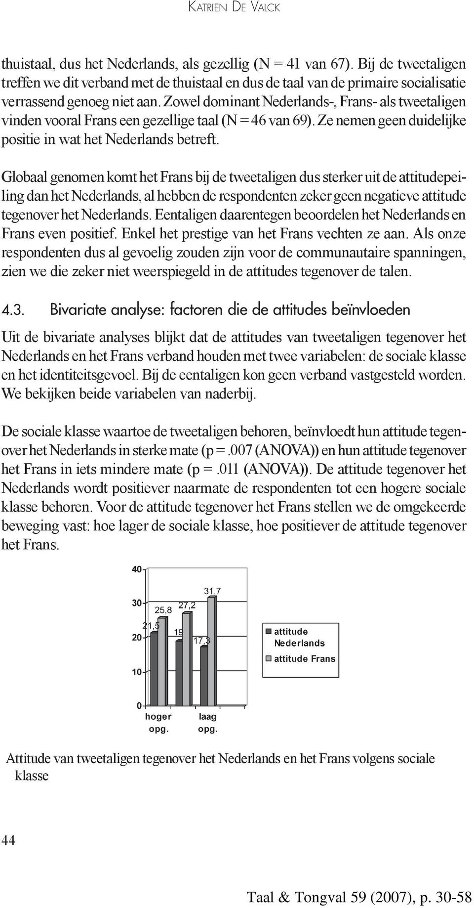 Globaal genomen komt het Frans bij de tweetaligen dus sterker uit de attitudepeiling dan het Nederlands, al hebben de respondenten zeker geen negatieve attitude tegenover het Nederlands.