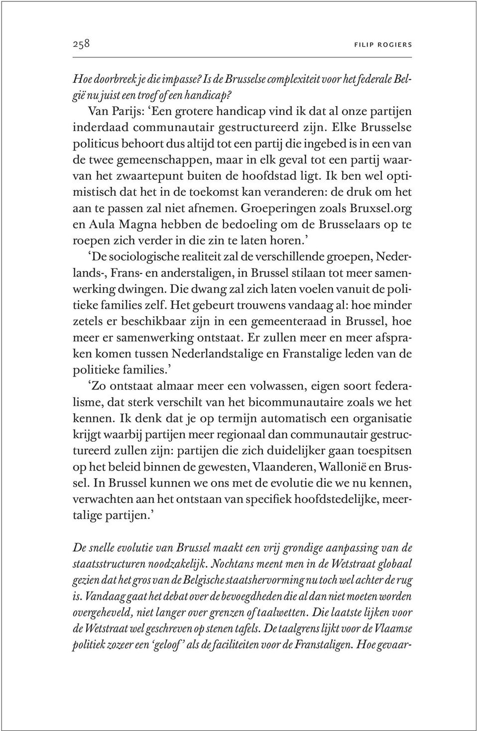 Vandaag gaat het debat over de bevoegdheden die al dan niet moeten worden overgeheveld, niet langer over grenzen of taalwetten. Die laatste lijken voor de Wetstraat wel geschreven op stenen tafels.