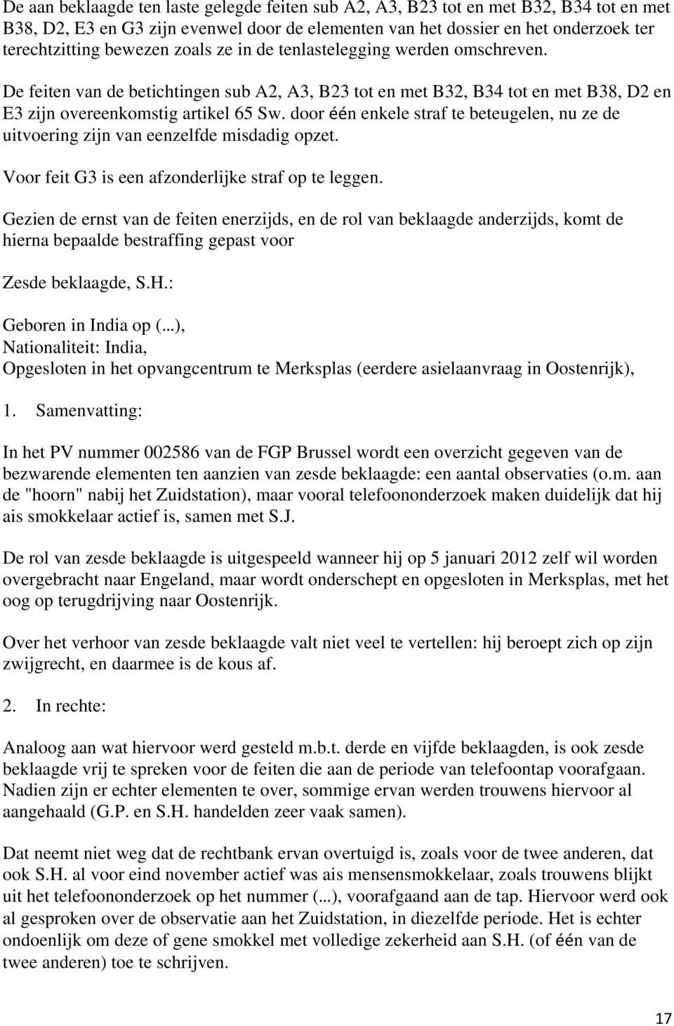 door één enkele straf te beteugelen, nu ze de uitvoering zijn van eenzelfde misdadig opzet. Voor feit G3 is een afzonderlijke straf op te leggen.