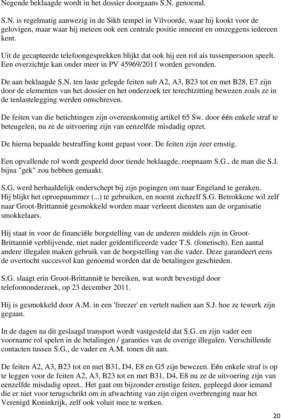 ten laste gelegde feiten sub A2, A3, B23 tot en met B28, E7 zijn door de elementen van het dossier en het onderzoek ter terechtzitting bewezen zoals ze in de tenlastelegging werden omschreven.