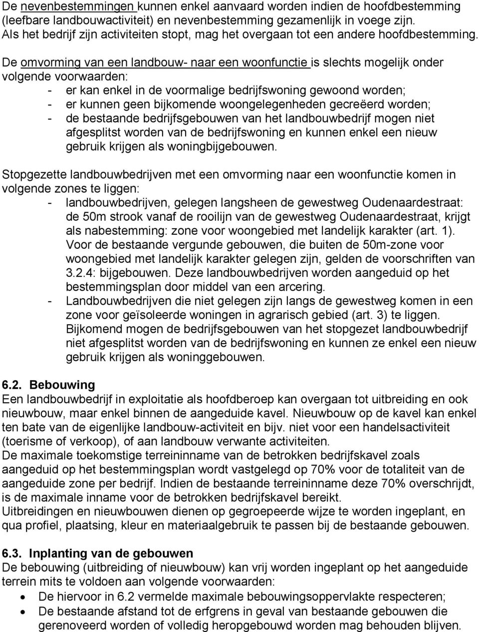 De omvorming van een landbouw- naar een woonfunctie is slechts mogelijk onder volgende voorwaarden: - er kan enkel in de voormalige bedrijfswoning gewoond worden; - er kunnen geen bijkomende