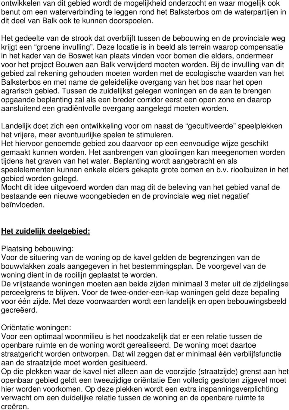 Deze locatie is in beeld als terrein waarop compensatie in het kader van de Boswet kan plaats vinden voor bomen die elders, ondermeer voor het project Bouwen aan Balk verwijderd moeten worden.