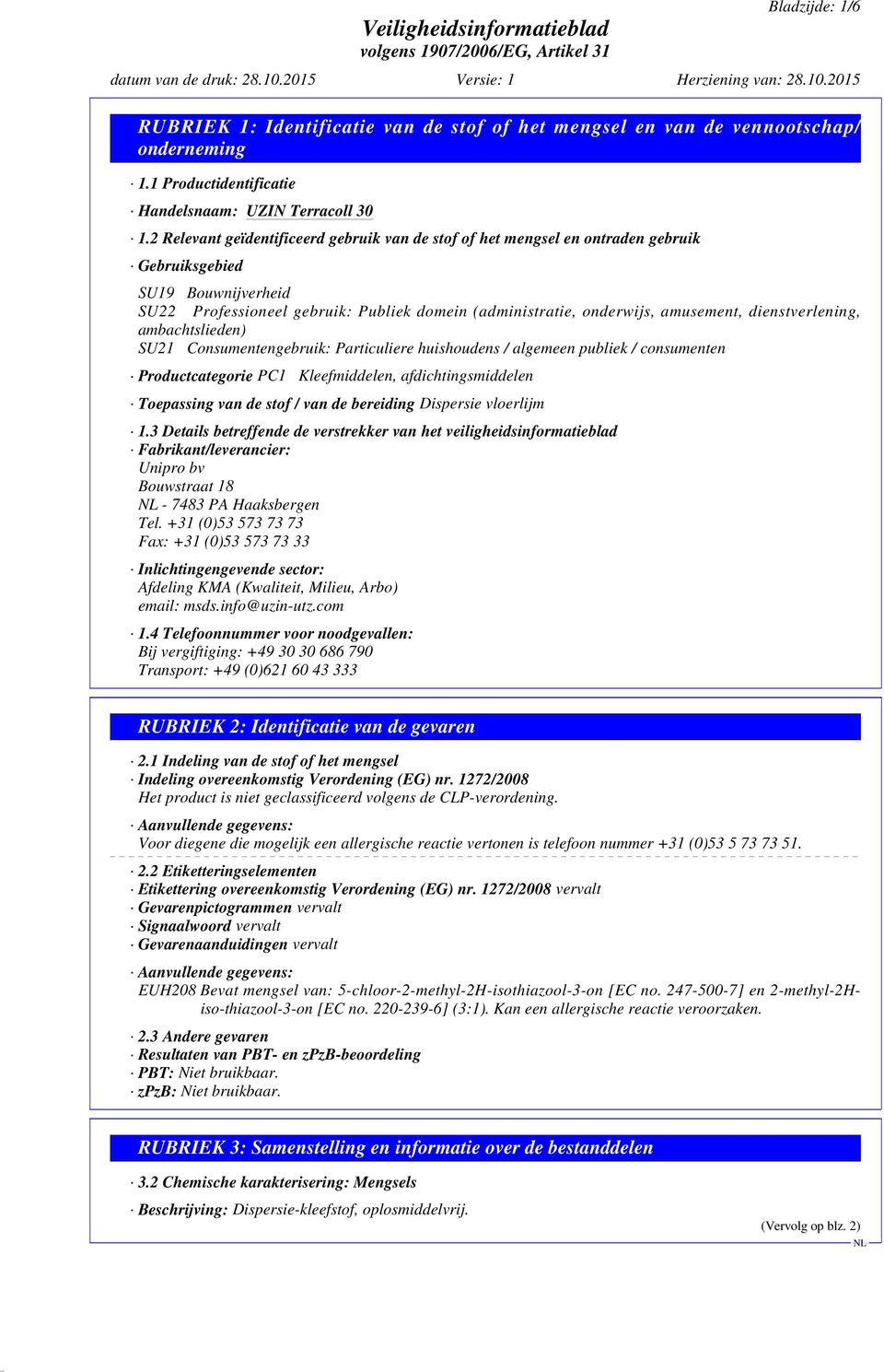 dienstverlening, ambachtslieden) SU21 Consumentengebruik: Particuliere huishoudens / algemeen publiek / consumenten Productcategorie PC1 Kleefmiddelen, afdichtingsmiddelen Toepassing van de stof /