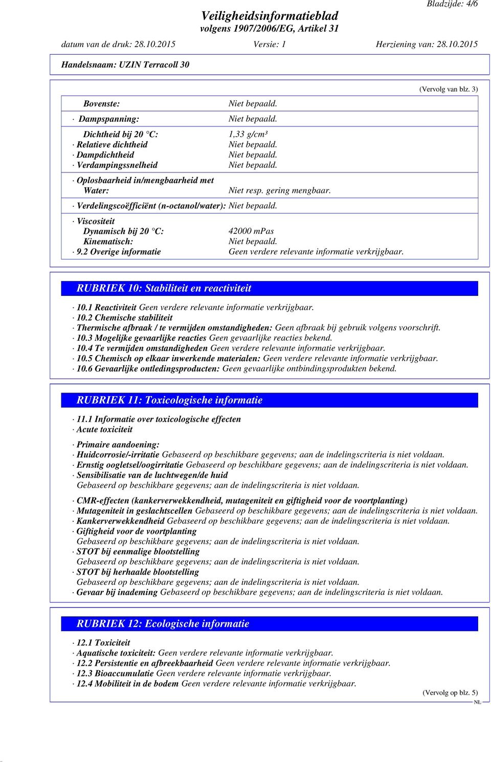 3) RUBRIEK 10: Stabiliteit en reactiviteit 10.1 Reactiviteit Geen verdere relevante informatie verkrijgbaar. 10.2 Chemische stabiliteit Thermische afbraak / te vermijden omstandigheden: Geen afbraak bij gebruik volgens voorschrift.